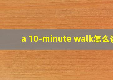 a 10-minute walk怎么读